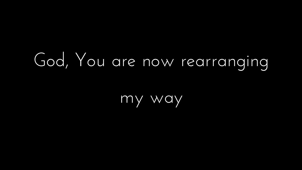 God, You are now rearranging my way