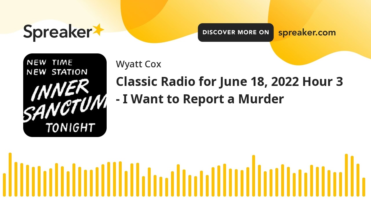 Classic Radio for June 18, 2022 Hour 3 - I Want to Report a Murder