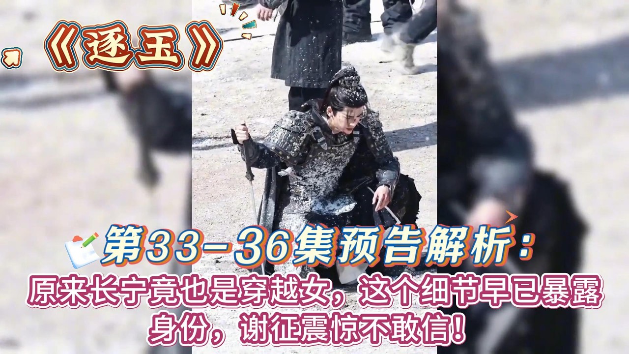 《逐玉》第33-36集預告解析：原來長寧竟也是穿越女，這個細節早已暴露身份，謝征震驚不敢信！ #张凌赫#田曦薇