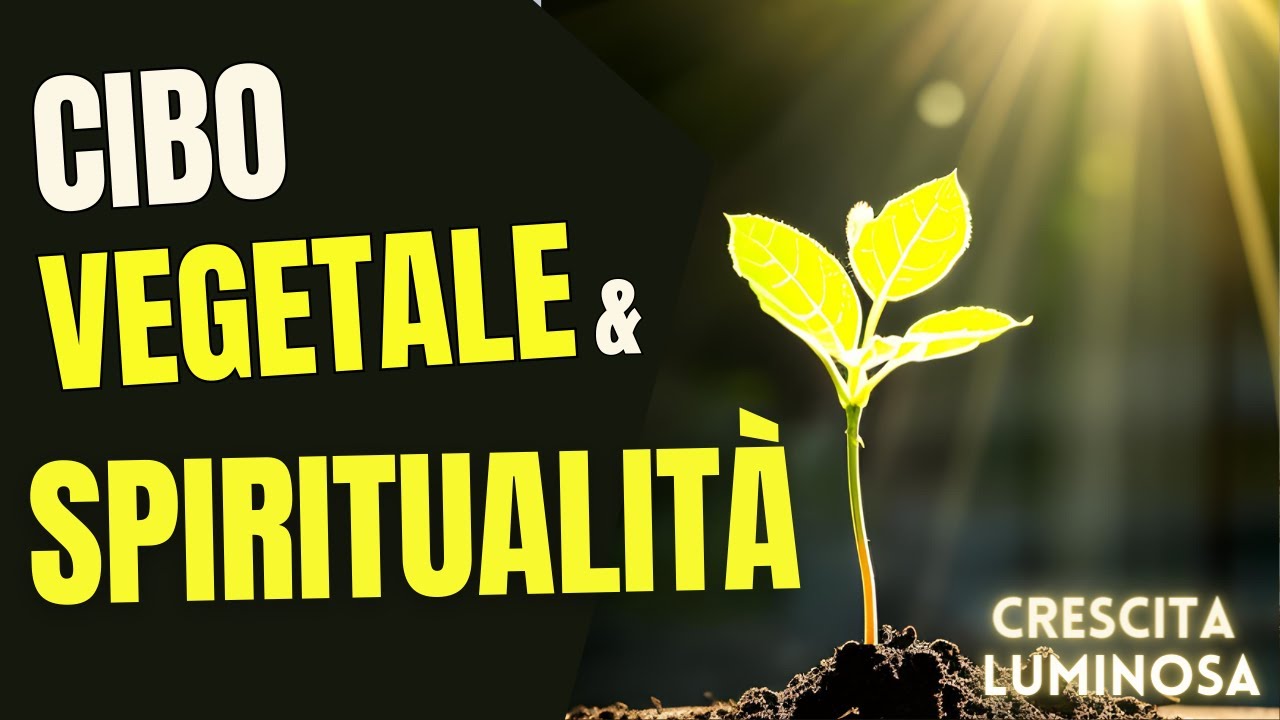 Cibo Vegetale e Spiritualit&agrave; ,Nutrire l'Anima e il Corpo !