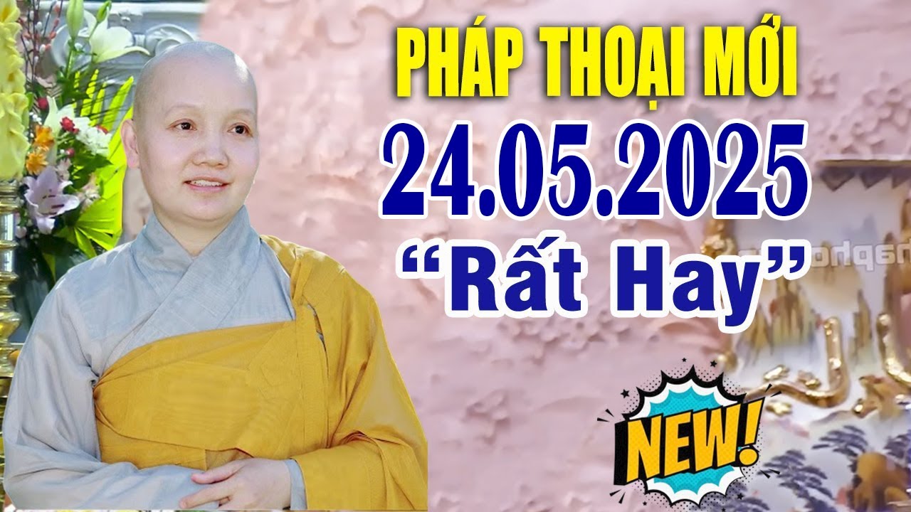 PHÁP THOẠI MỚI 24.05.2025 KHÔNG NGHE TIẾC LẮM | Sư Cô Thích Nữ Chúc Hiếu