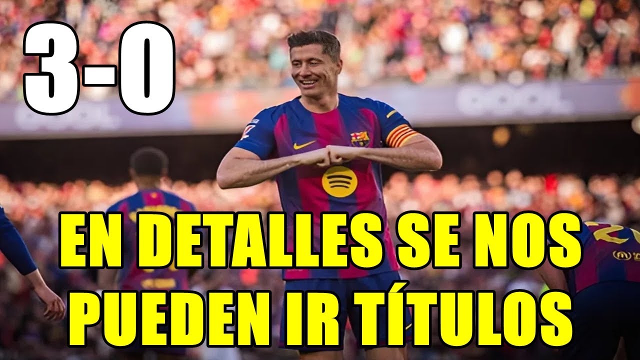 MÁS ALLÁ DEL ATRACO AL BARÇA, DEBEMOS MEJORAR LAS PRIMERAS PARTES Y BUSCAR MÁS AL 