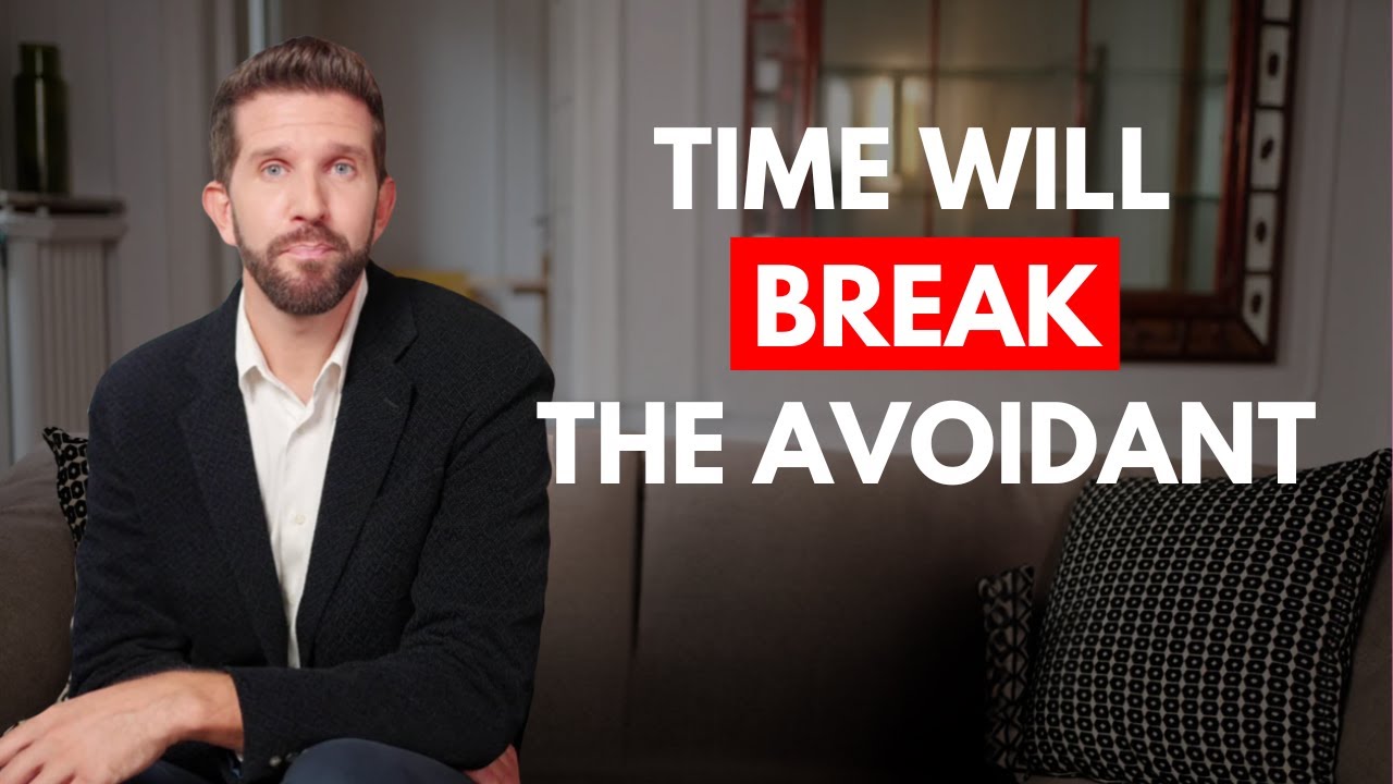 Time Will Break The Avoidant.