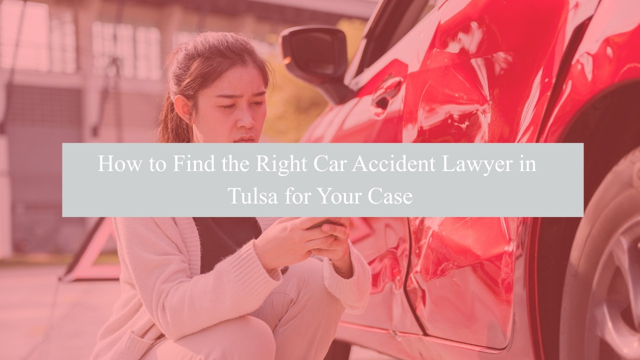 How to Find the Right Car Accident Lawyer in Tulsa for Your Case