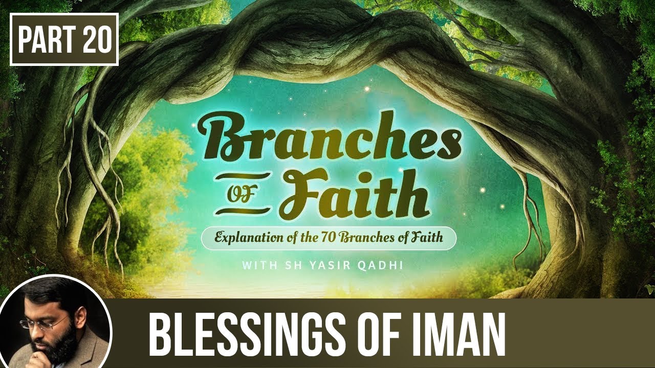 The Branches of Faith (Ramadan 2018 - Part 20): The Blessings of Iman(Pt. 1) - Shaykh Dr Yasir Qadhi