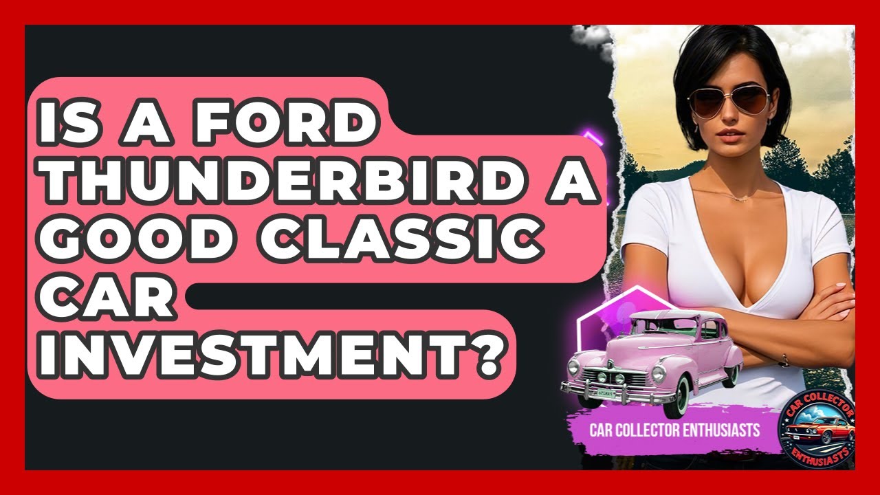 Is A Ford Thunderbird A Good Classic Car Investment? - Car Collector Enthusiasts