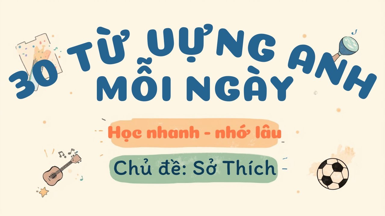 30 Từ Vựng Tiếng Anh Mỗi Ngày - Chủ Đề Sở Thích | Học Nhanh – Nhớ Lâu – Dùng Được Ngay
