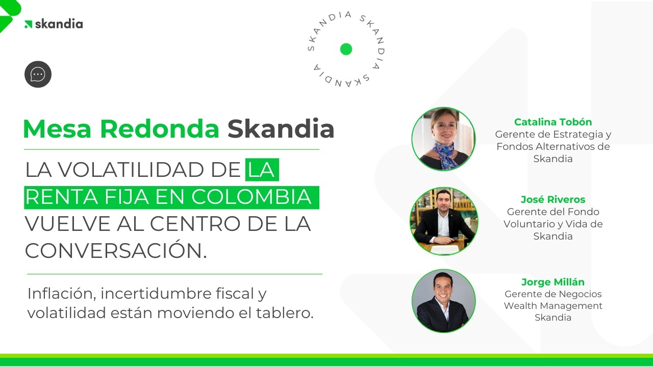 Mesa Redonda Skandia: La Renta Fija cambió de ritmo, ¿Dónde están las oportunidades de inversión?