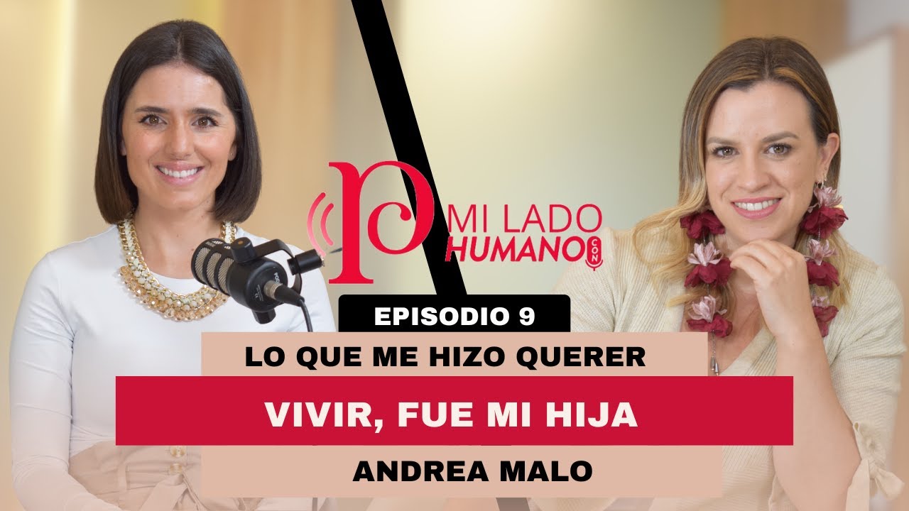 Lo que me hizo querer vivir, fue mi hija - MI LADO HUMANO con Andrea Malo: Episodio 9