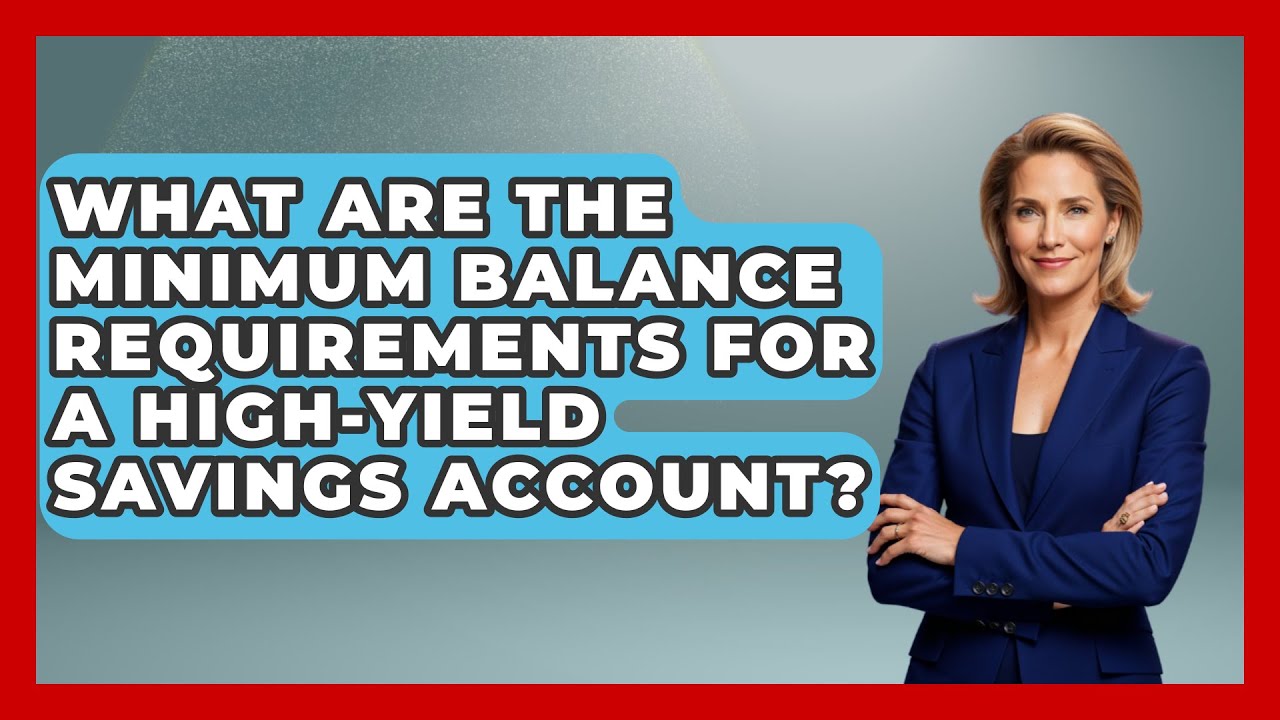 What Are the Minimum Balance Requirements for a High-Yield Savings Account? | Ask Your Bank Teller