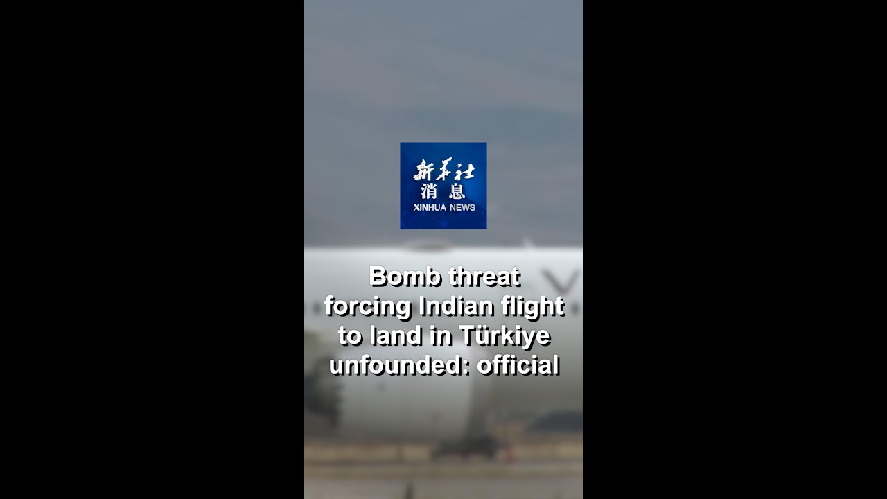 Xinhua News | Bomb threat forcing Indian flight to land in T&uuml;rkiye unfounded: official