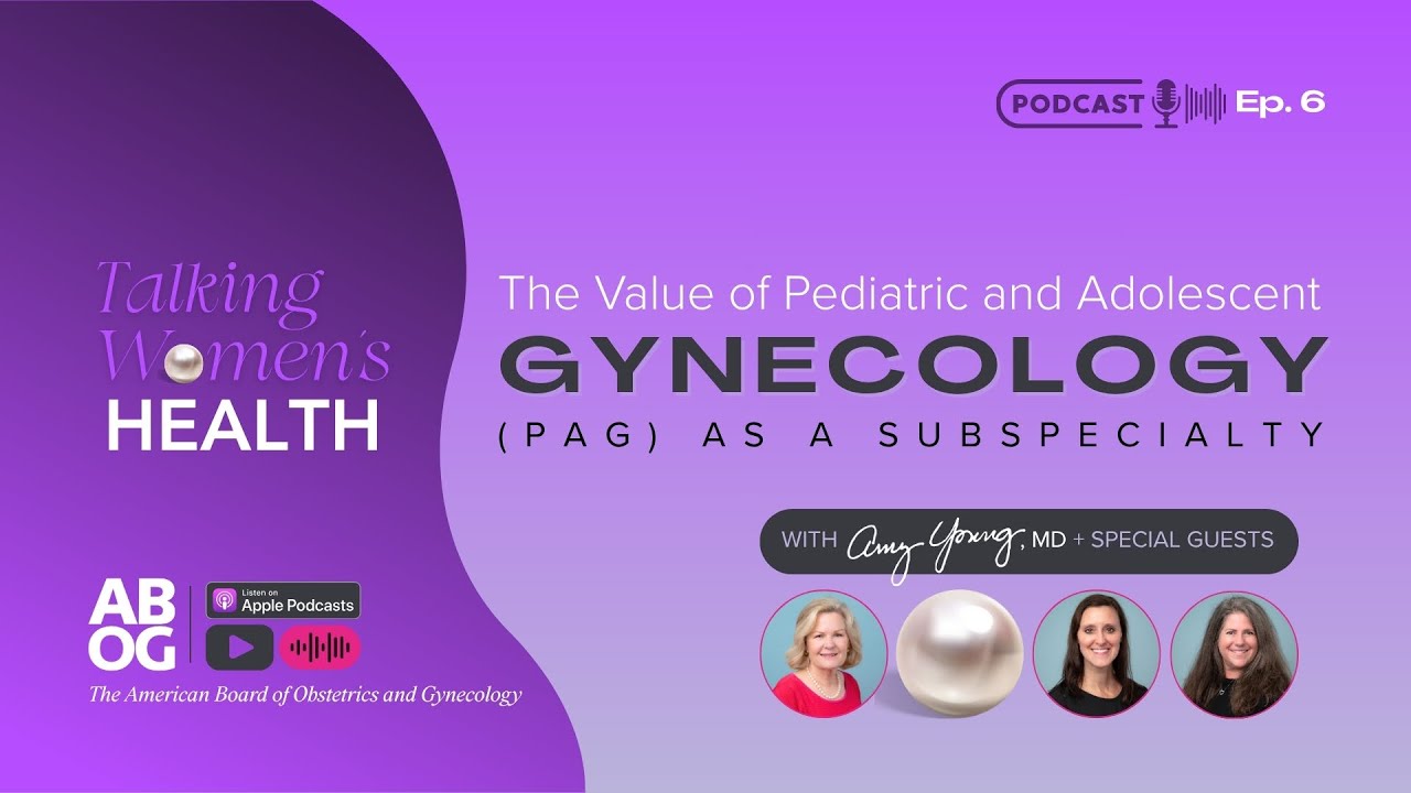 Talking Women's Health - Ep. 6 Value of Pediatric and Adolescent Gynecology PAG as a Subspecialty