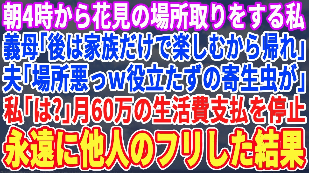 【スカッとする話】朝6時から花見の場所取りする私に夫「ご苦労ｗ帰っていいぞw」義母「金食い虫のダメ嫁ねw」キレた私は無職の夫名義で支払っていた月60万円の仕送りをやめ永遠に姿を消した結果ｗ