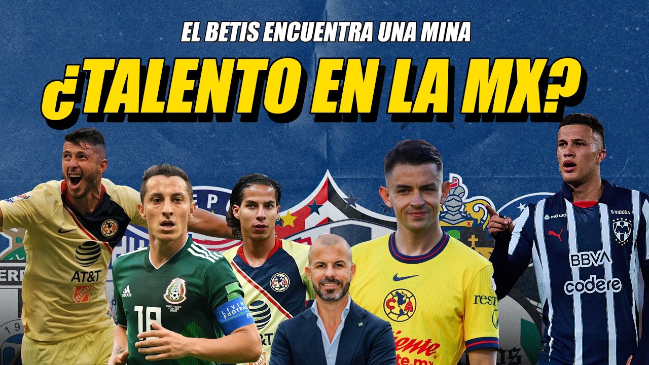 ¿QUÉ NIVEL TIENE LA LIGA MX? EL BETIS ENCUENTRA UN OASIS | FIDALGO, DEOSSA, ETC
