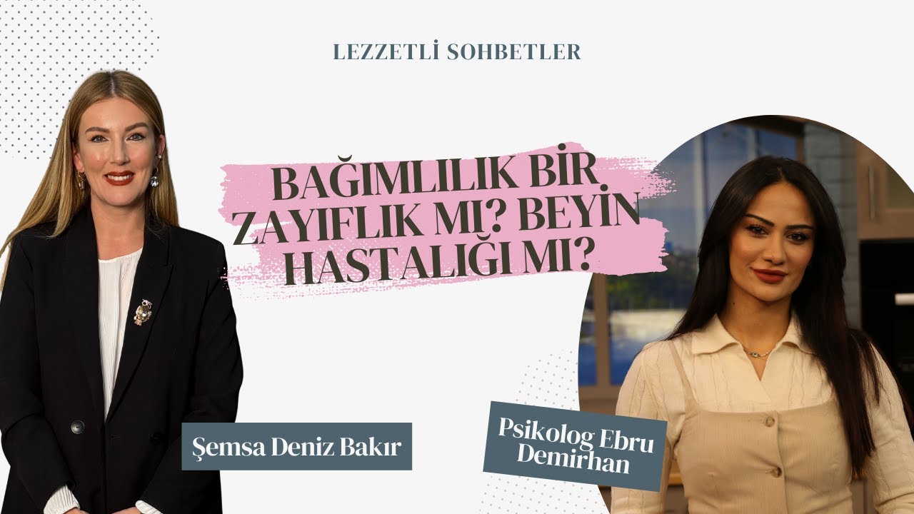 Bağımlılık Bir Zayıflık mı? Beyin Hastalığı mı? - Psikolog Ebru Demirhan | Lezzetli Sohbetler