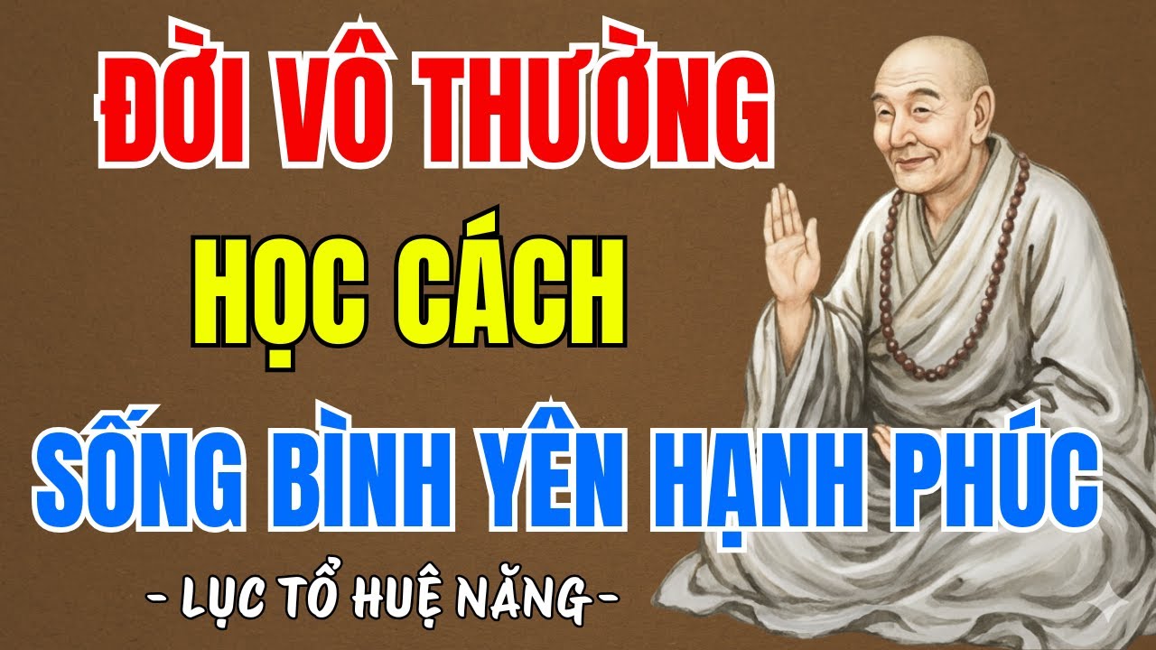 LỤC TỔ HUỆ NĂNG : Đời là vô thường, cách để sống bình an hạnh phúc, nên nghe 1 lần | PTLTHL