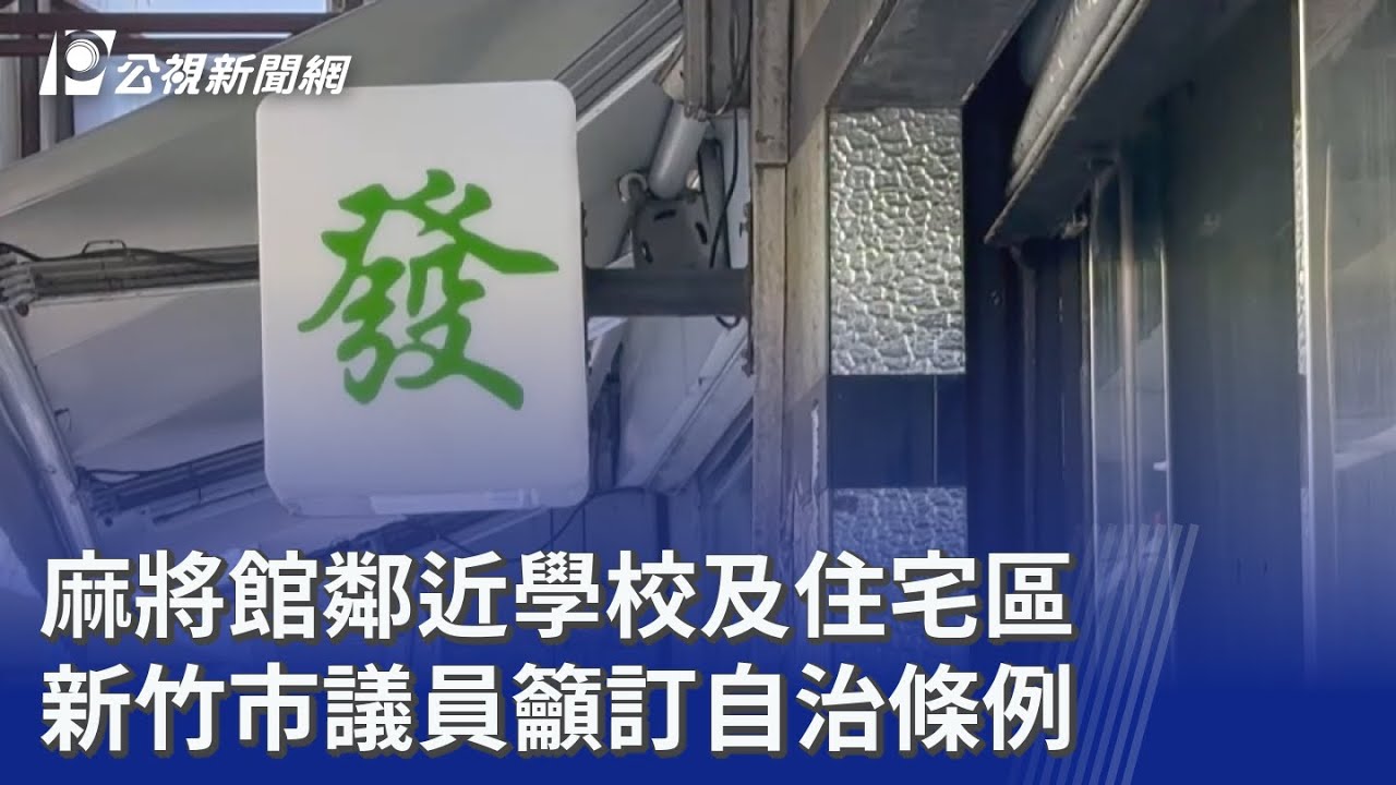 麻將館鄰近學校及住宅區 新竹市議員籲訂自治條例｜20251123 公視晚間新聞
