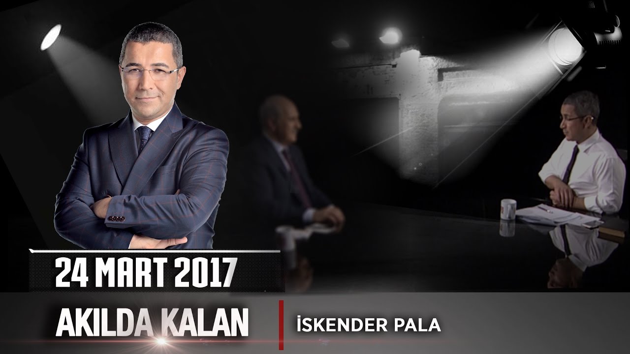 Akılda Kalan - 24 Mart 2017 (İskender Pala)
