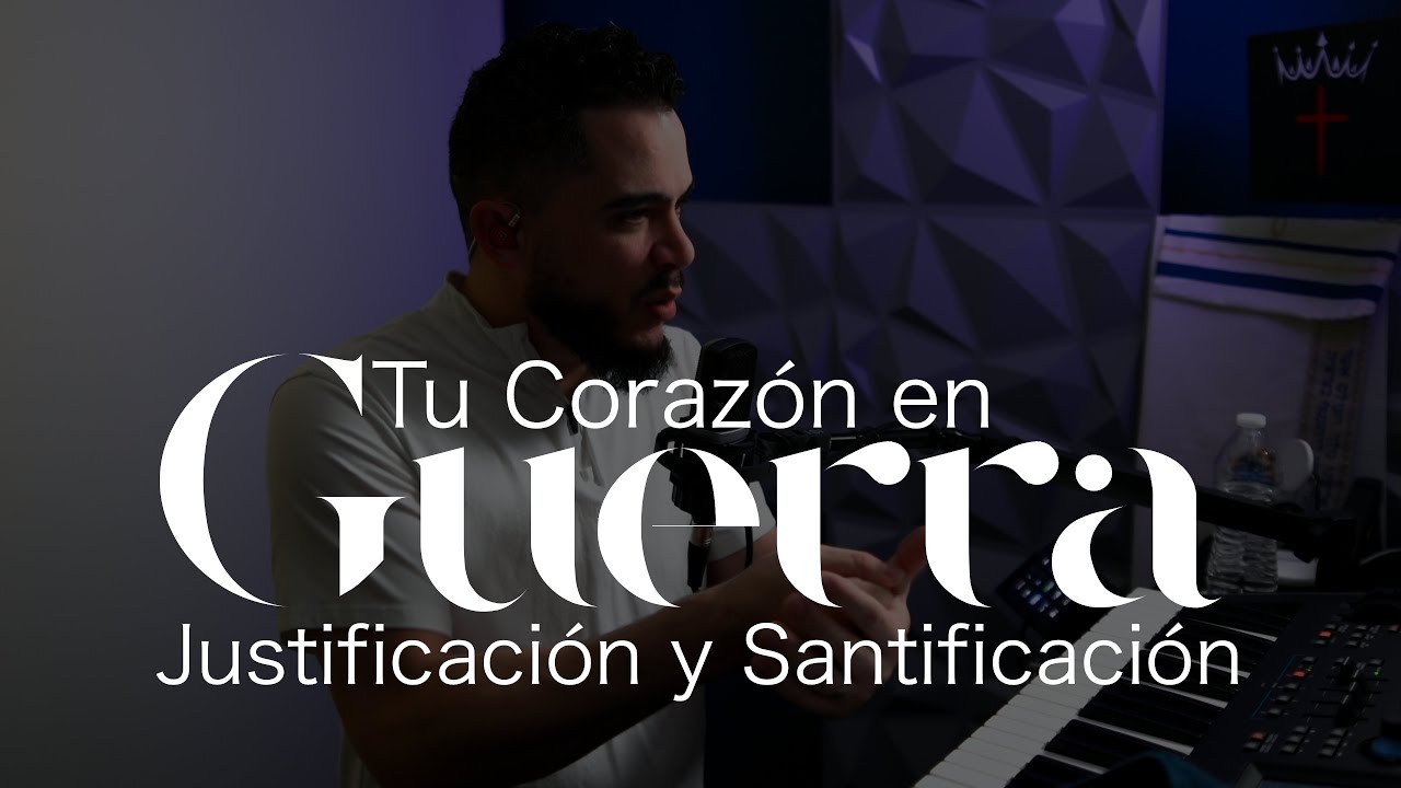 Justificación Y Santificación: Tu Corazón en Guerra