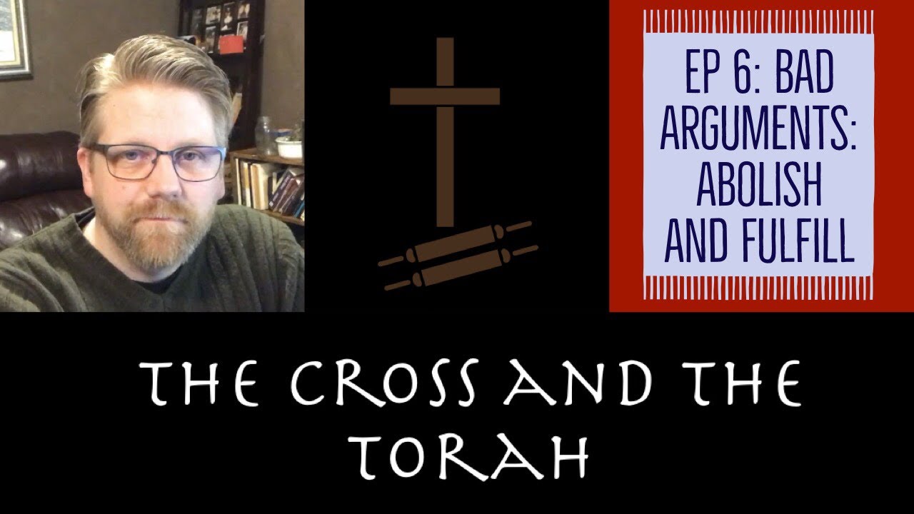 Abolish and Fulfill | The Cross and the Torah | Bad Arguments Refuted