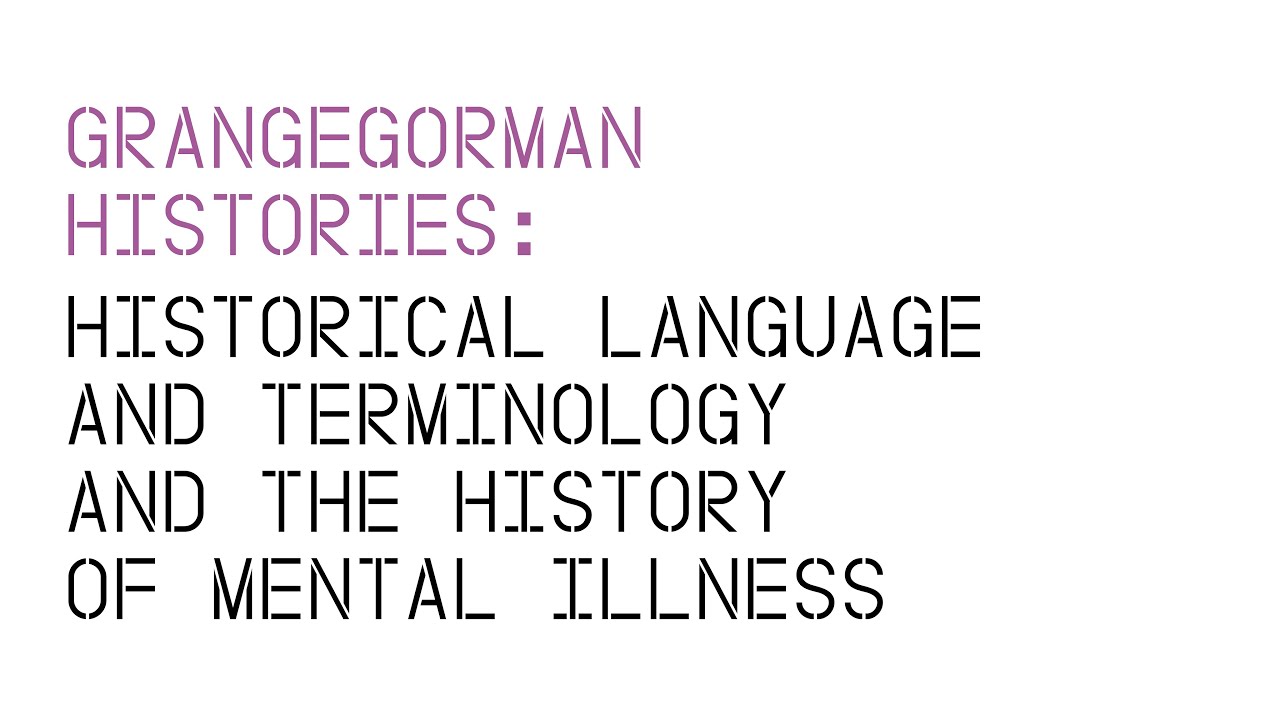 Grangegorman Histories: historical language and terminology and the history of mental illness