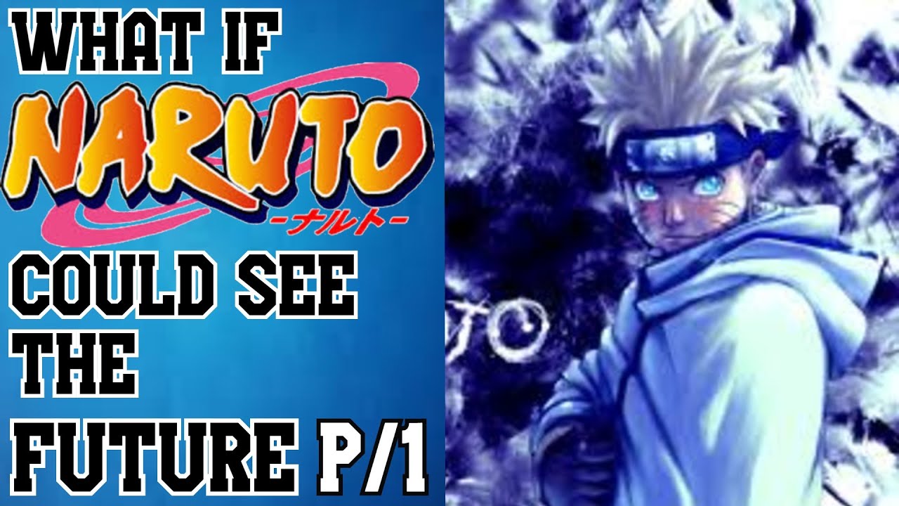 What if Naruto Could see the Future part 1