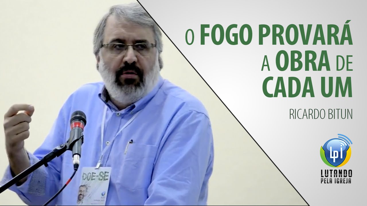 Ricardo Bitun - O fogo provará a obra de cada um