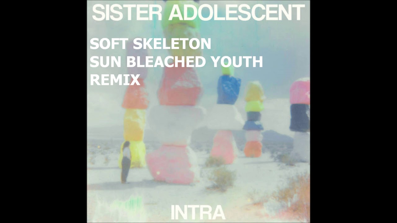 Sister Adolescent  - Soft Skeleton [Sun Bleached Youth Remix]