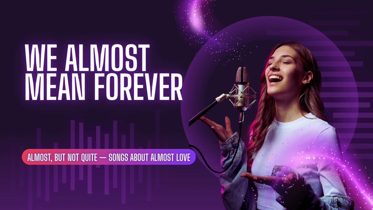 We Almost Mean Forever | Songs about almost love