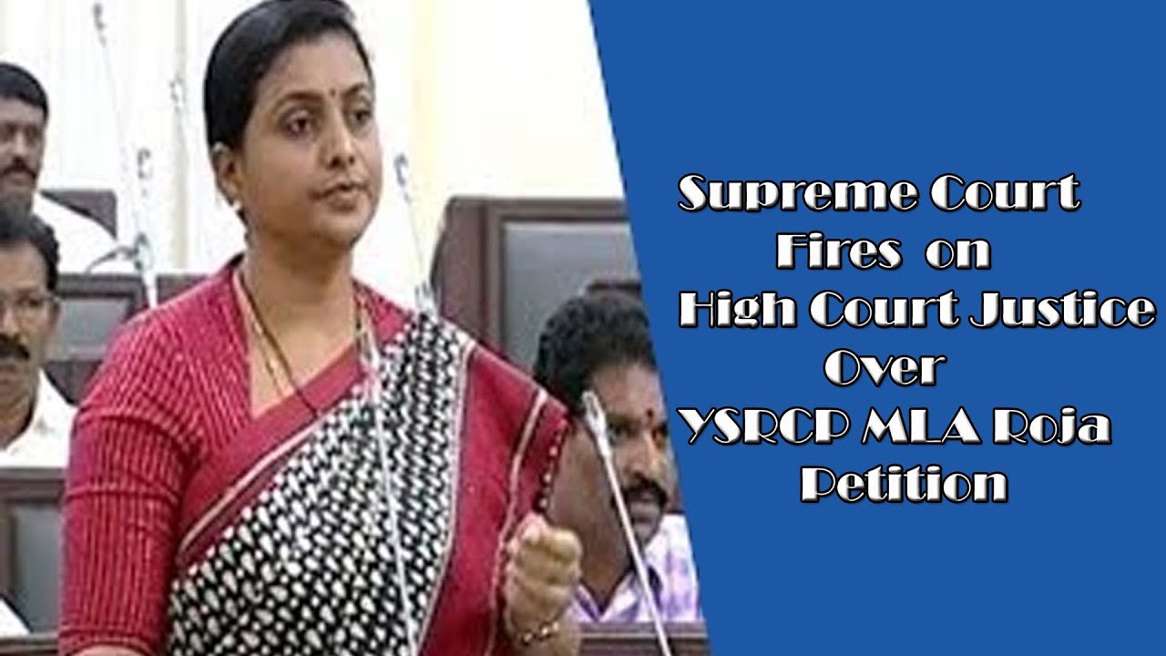 Supreme Court Fire on High Court Justice Over YSRCP MLA RK Roja Petition