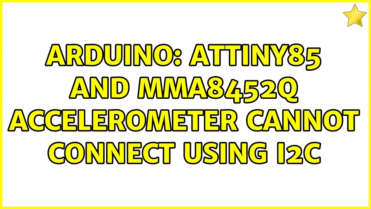 Arduino: AtTiny85 and MMA8452Q accelerometer cannot connect using i2c (2 Solutions!!)
