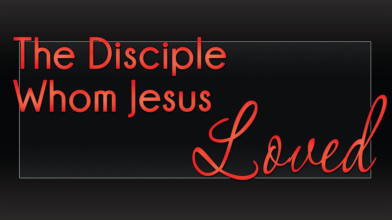 The Disciple Whom Jesus Loved