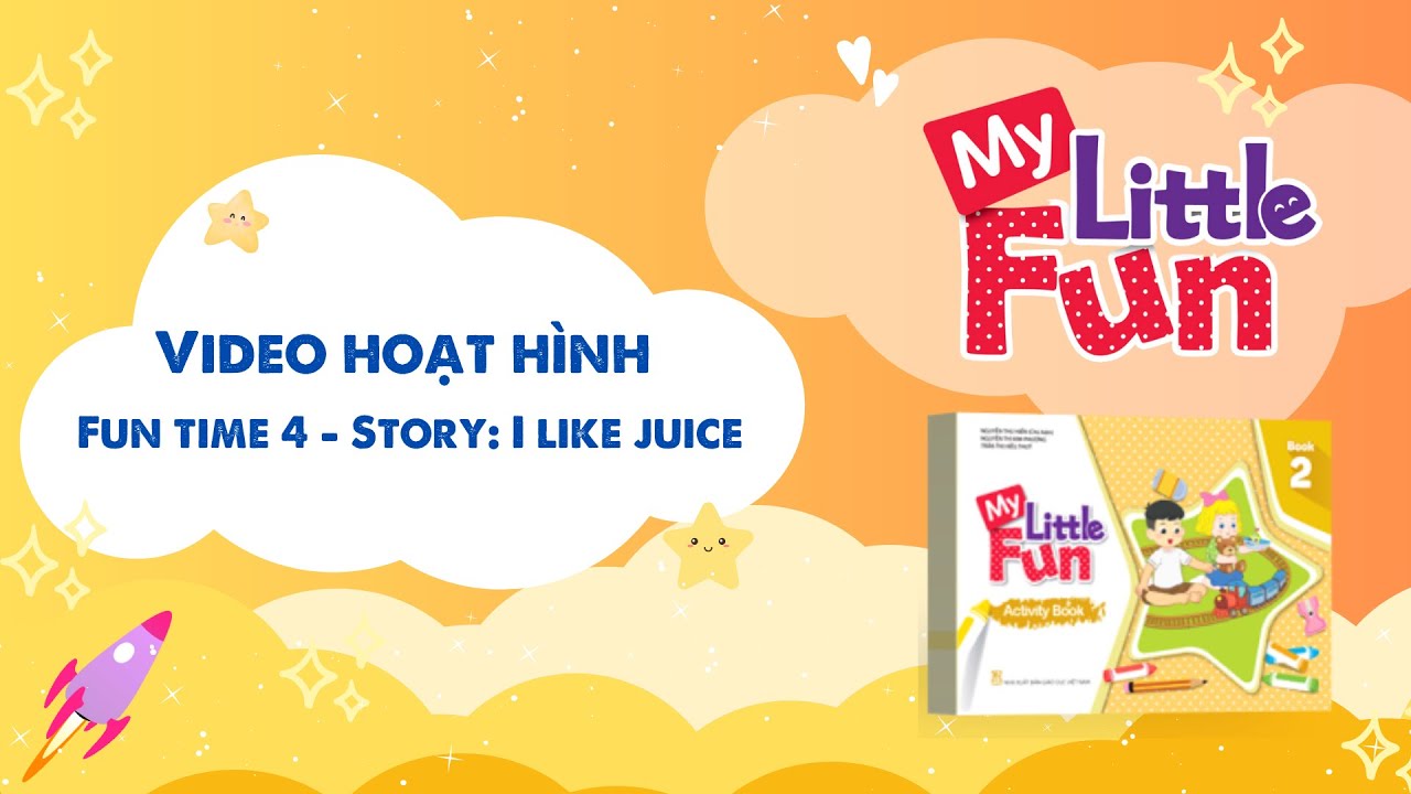 VIDEO HOẠT HÌNH MY LITTLE FUN  - Book 2 - Fun time 4 - Story: I like juice