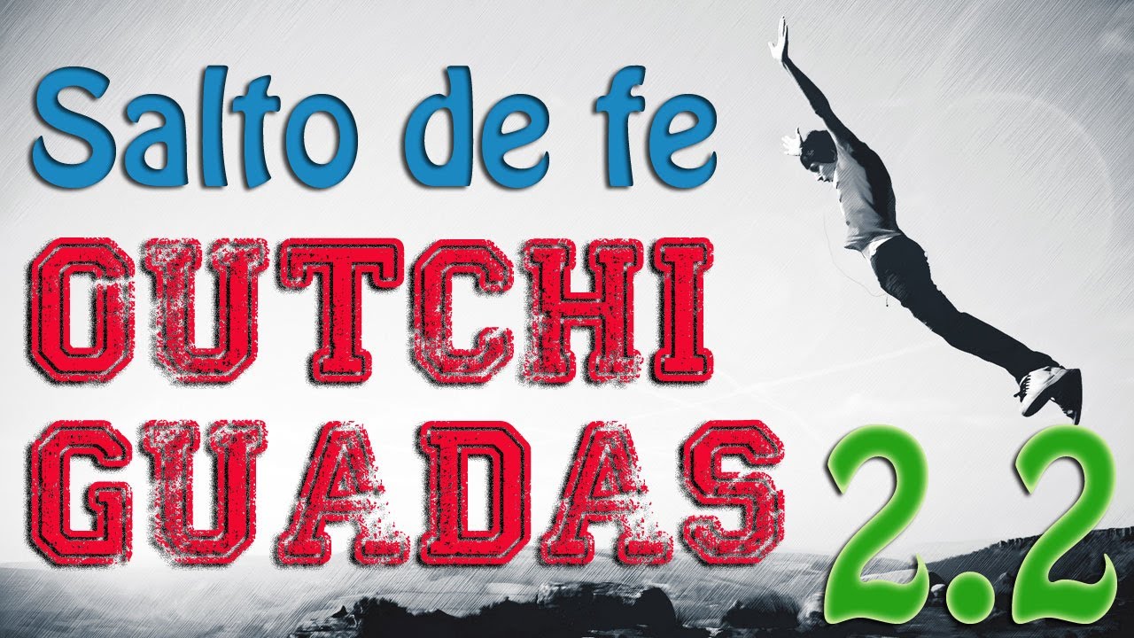 Outchiguadas! El Salto de Fe!!