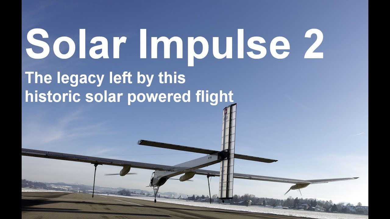 Solar Impulse 2  The legacy left by this historic solar powered flight