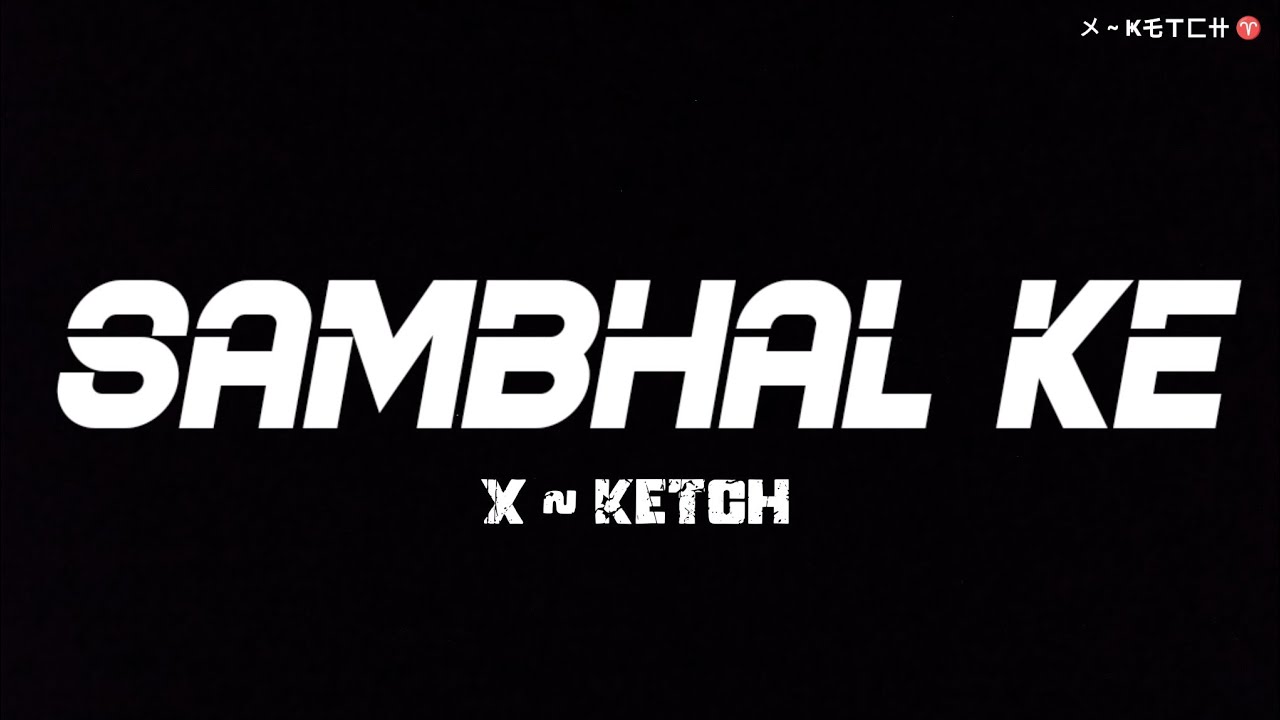 X ~ KETCH - { SAMBHAL KE } ( MUSIC AUDIO ) 