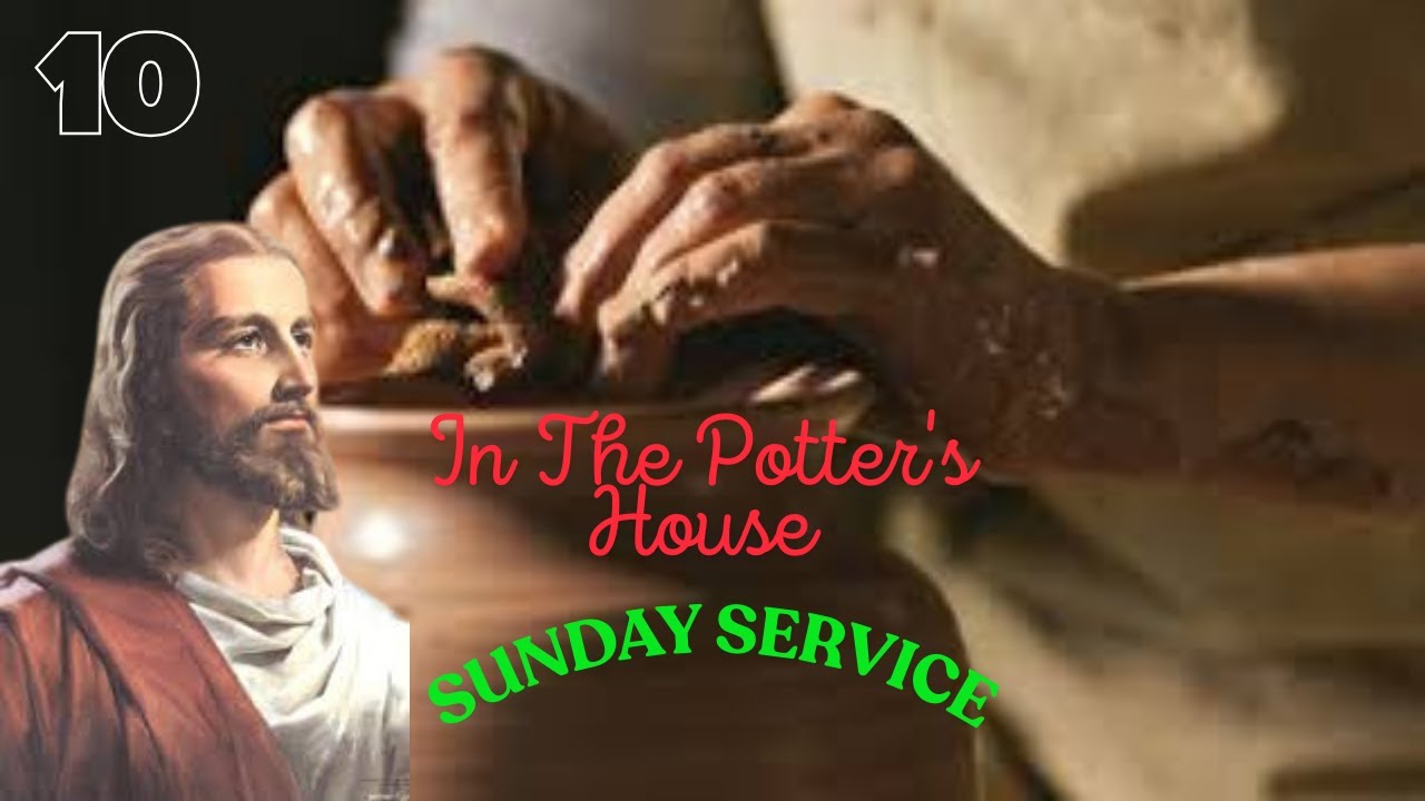 SUNDAY SERVICE 10. Inside The Potter's House. Jeremiah 18; 1-4
