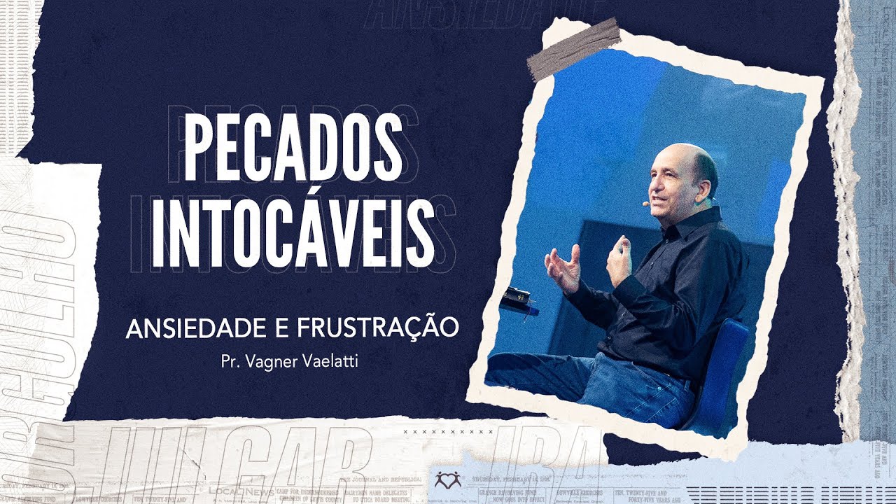 Pecados Intoc&aacute;veis I Ansiedade e frustra&ccedil;&atilde;o |  Pr. Vagner Vaelatti