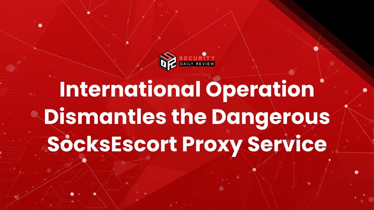 International Operation Dismantles the Dangerous SocksEscort Proxy Service