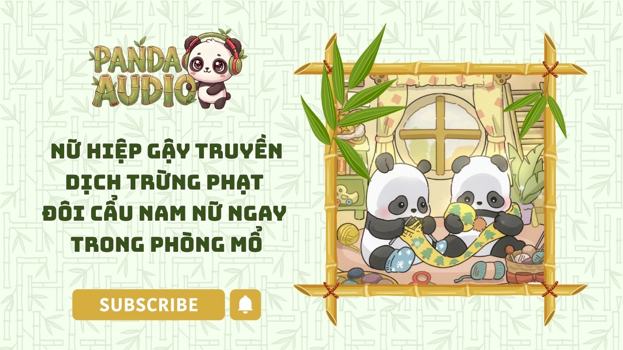 Panda Audio #28 | Nữ hiệp gậy truyền dịch trừng phạt đ&ocirc;i cẩu nam nữ ngay trong ph&ograve;ng mổ #audio