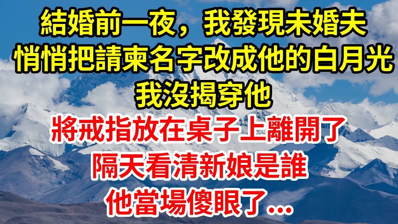 結婚前一夜，我發現未婚夫悄悄把請柬名字改成他的白月光，我沒揭穿他，將戒指放在桌子上離開了，隔天看清新娘是誰，他當場傻眼了...#正能量 #故事分享 #故事頻道 #情感