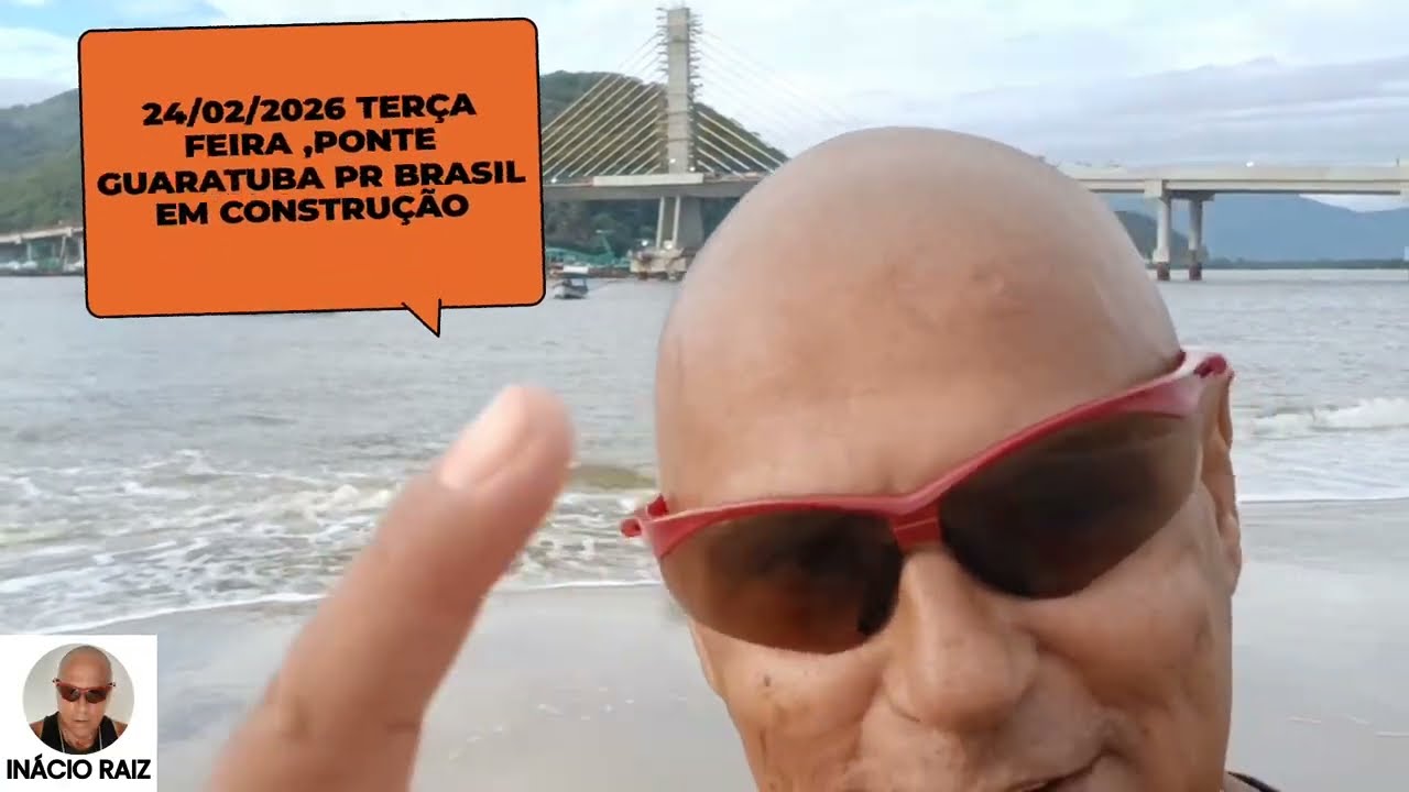 24/02/2026 TERÇA FEIRA, PONTE GUARATUBA PR BRASIL EM CONSTRUÇÃO 