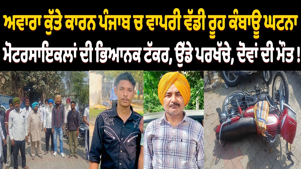 ਅਵਾਰਾ ਕੁੱਤੇ ਕਾਰਨ ਪੰਜਾਬ ਚ ਵਾਪਰੀ ਵੱਡੀ ਰੂਹ ਕੰਬਾਊ ਘਟਨਾ,ਭਿੜੇ ਮੋਟਰਸਾਇਕਲ,ਉੱਡੇ ਪਰਖੱਚੇ, ਦੋਵਾਂ ਦੀ ਮੌਤ !