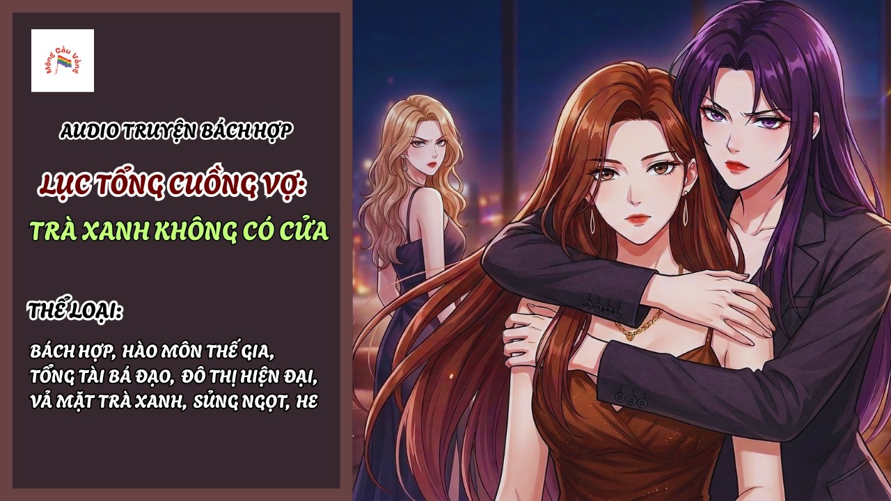 [Audio Truyện Bách Hợp] Lục Tổng Cuồng Vợ: Trà Xanh Không Có Cửa | Vả Mặt Trà Xanh | Mộng Cầu Vồng