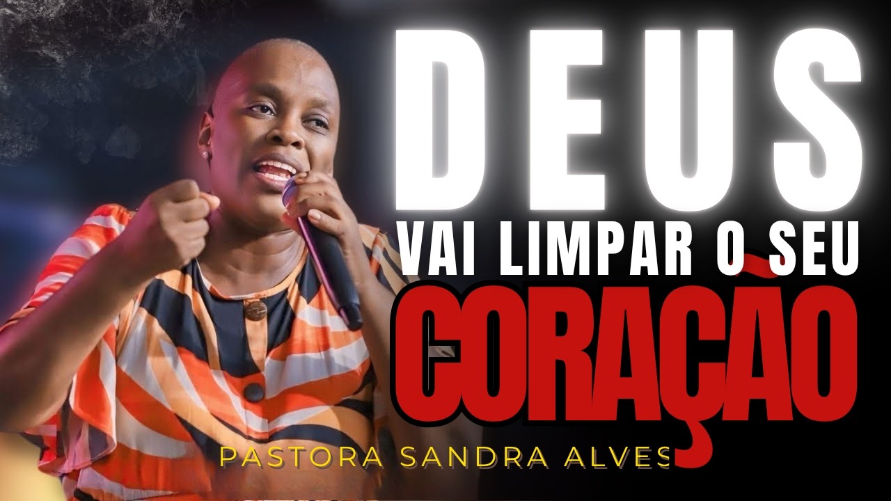 DEUS VAI LIMPAR SEU CORAÇÃO! - PASTORA SANDRA ALVES