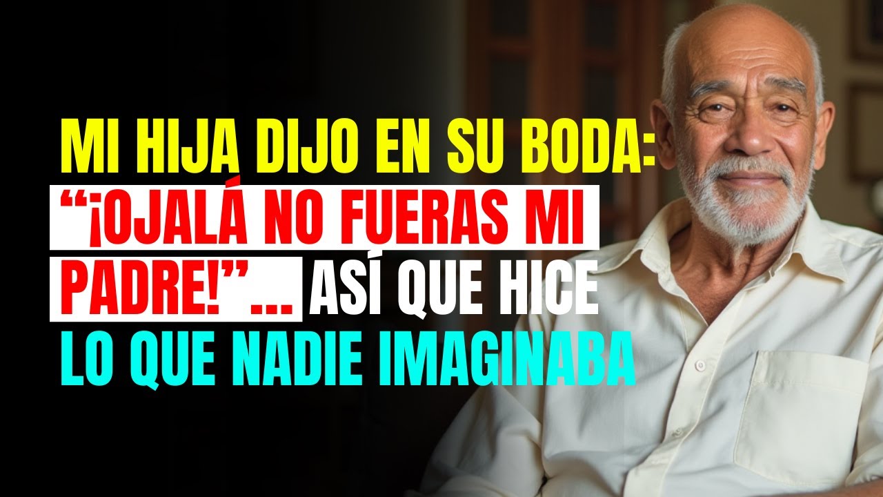 Mi HIJA dijo en su BODA: “¡Ojalá NO FUERAS mi PADRE!”… así que HICE lo que NADIE IMAGINABA