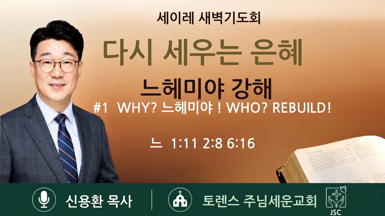 20260102 JSC 신년 특별새벽 21세이레 새벽기도회 : 느헤미야 강해 #1WHY? 느헤미야 ! WHO? REBUILD! 기도,회복,개혁,헌신(느 1:11 2:8 6:16)