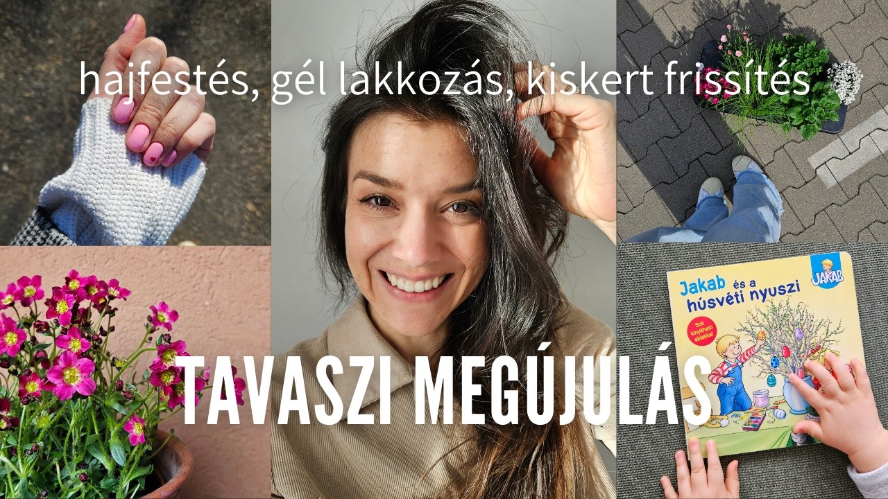 Tavaszi megújulás | Öngondoskodás anyaként | Hajfestés | Gél lakk és kiskert