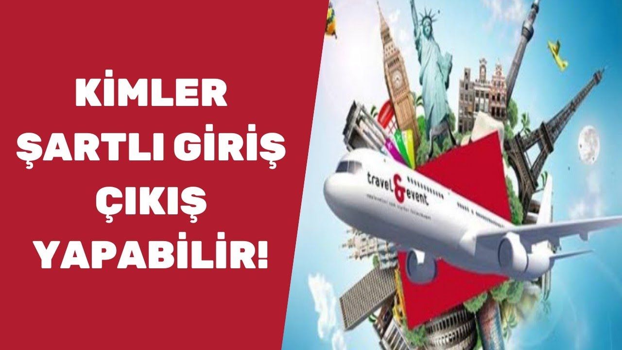 Kimler Şartlı Giriş Çıkış Yapabilir !