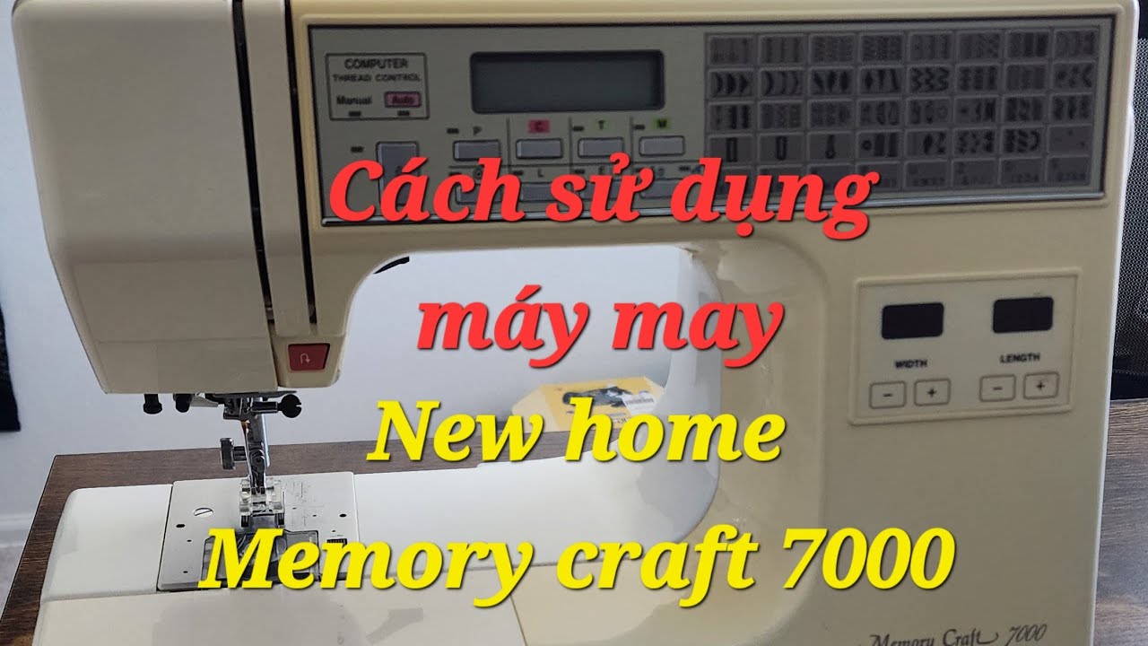 Cách sử dụng máy may New home memory craft 7000 Sewing machine